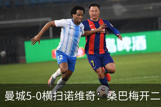 曼城5-0横扫诺维奇：桑巴梅开二度，马雷斯卡豪赌青春